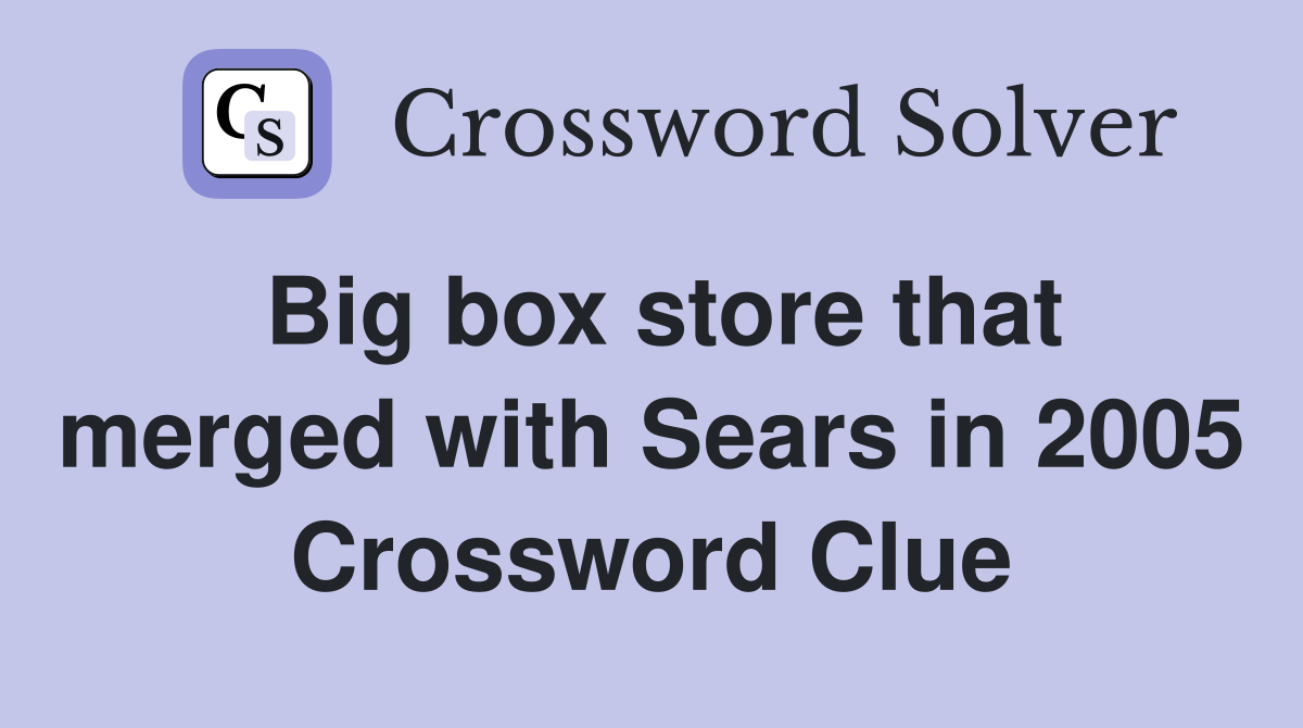 Big box store that merged with Sears in 2005 Crossword Clue