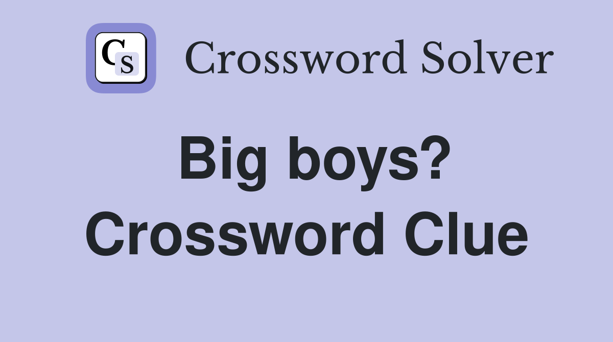 Big boys? Crossword Clue