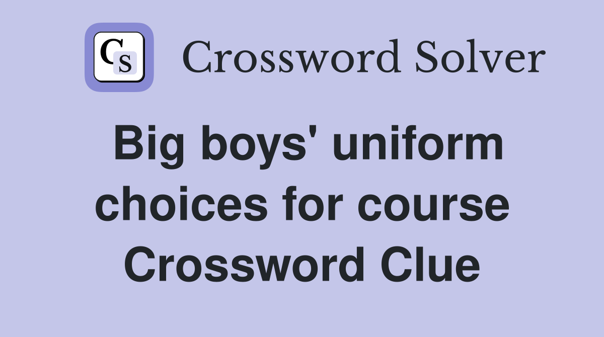 Big boys' uniform choices for course Crossword Clue