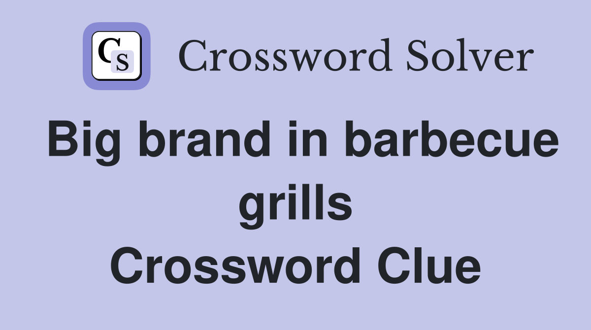 Big brand in barbecue grills Crossword Clue