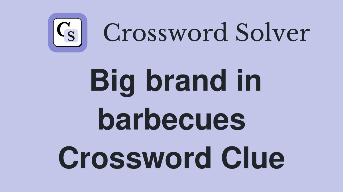 Big brand in barbecues Crossword Clue