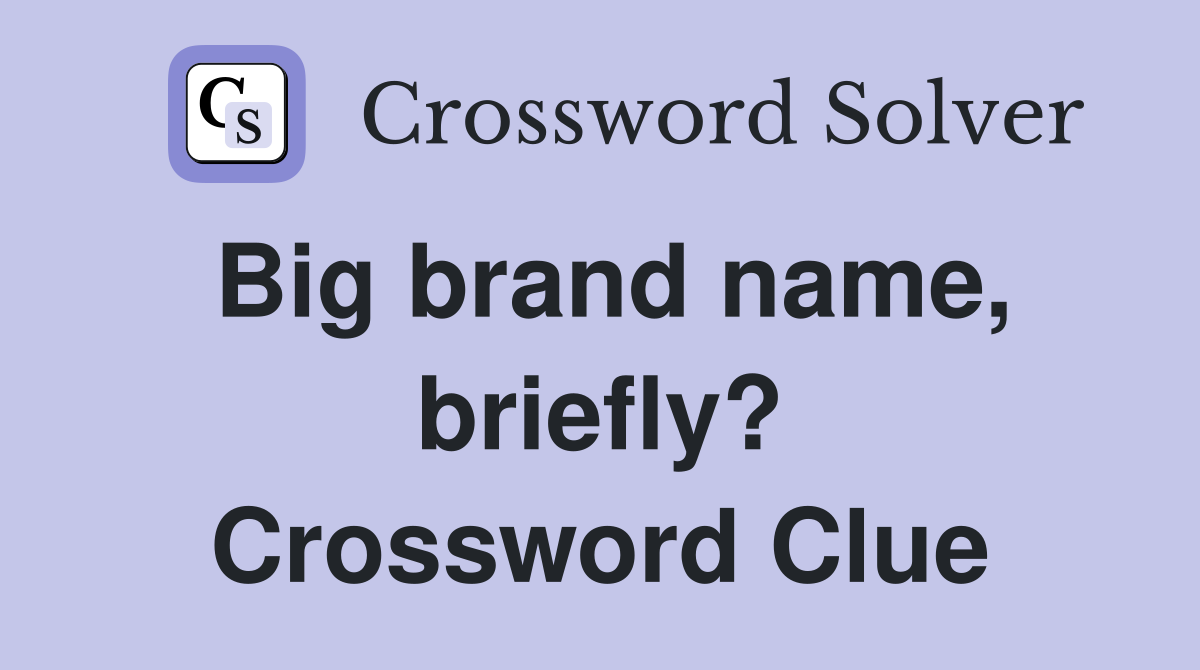 Big brand name, briefly? Crossword Clue