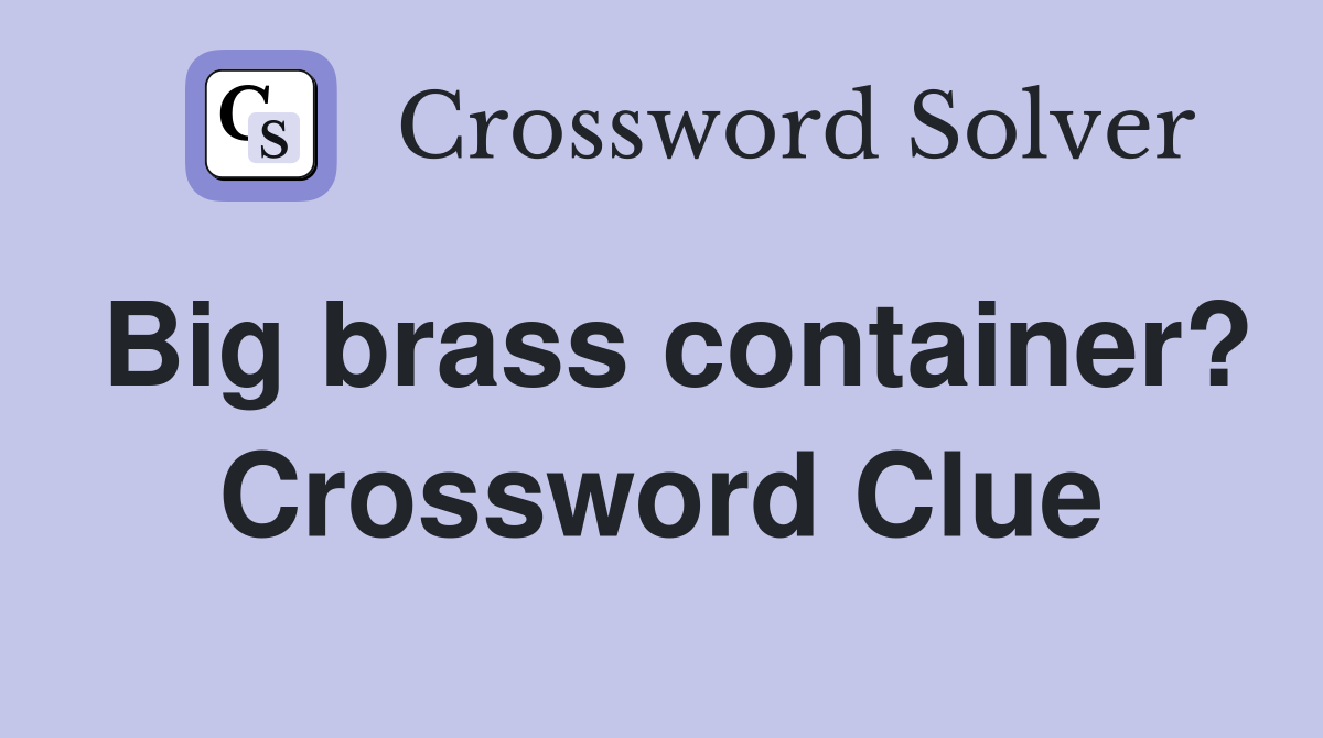 Big brass container? Crossword Clue
