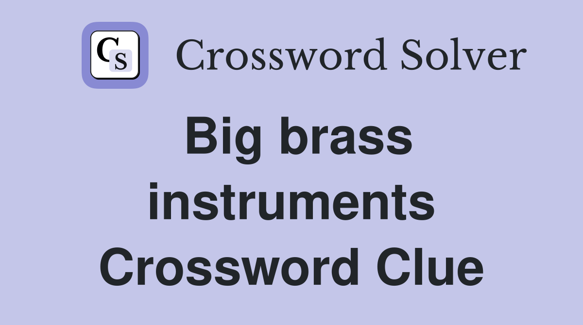 Big brass instruments Crossword Clue