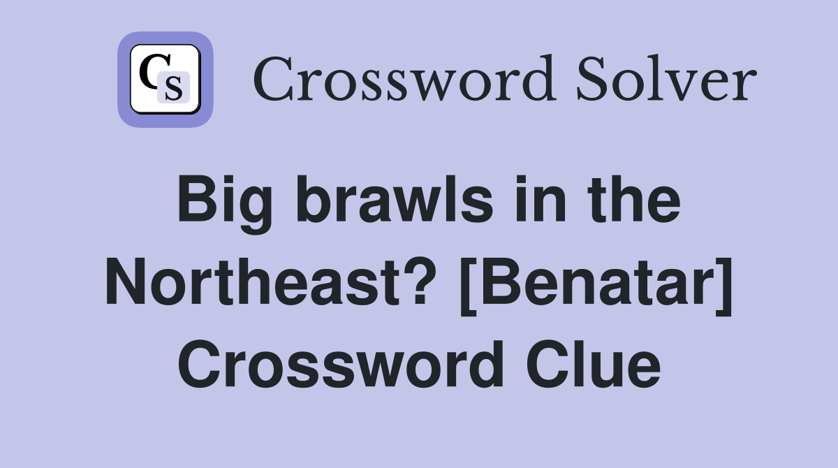Big brawls in the Northeast? [Benatar] Crossword Clue