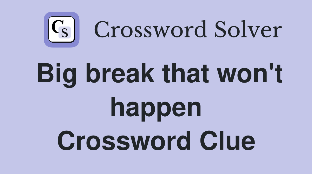 Big break that won't happen Crossword Clue
