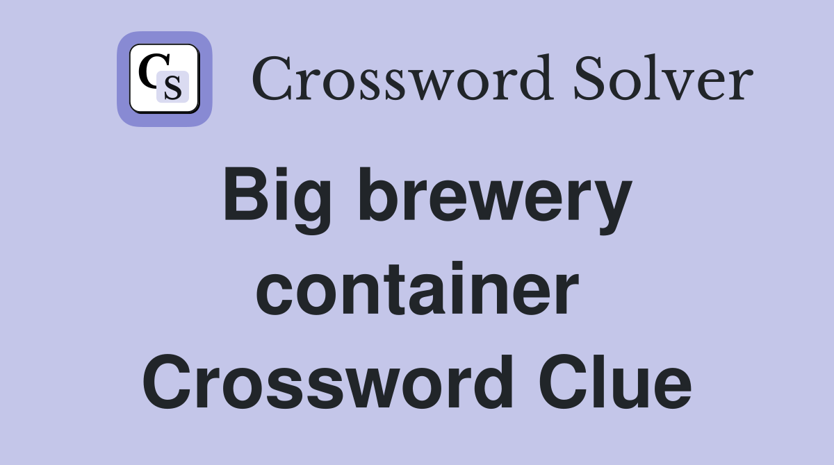 Big brewery container Crossword Clue
