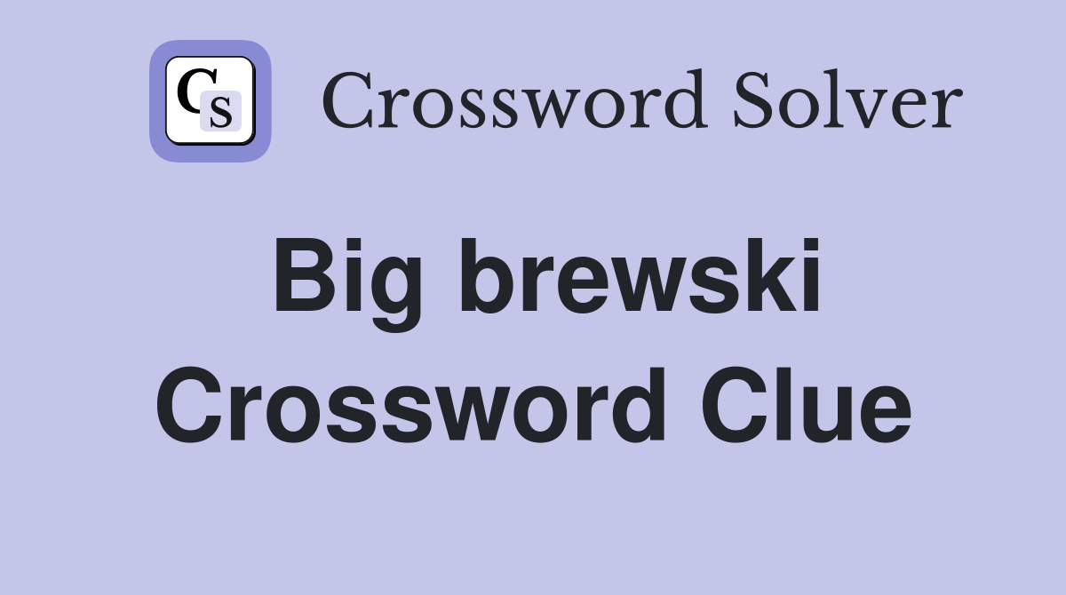 Big brewski Crossword Clue