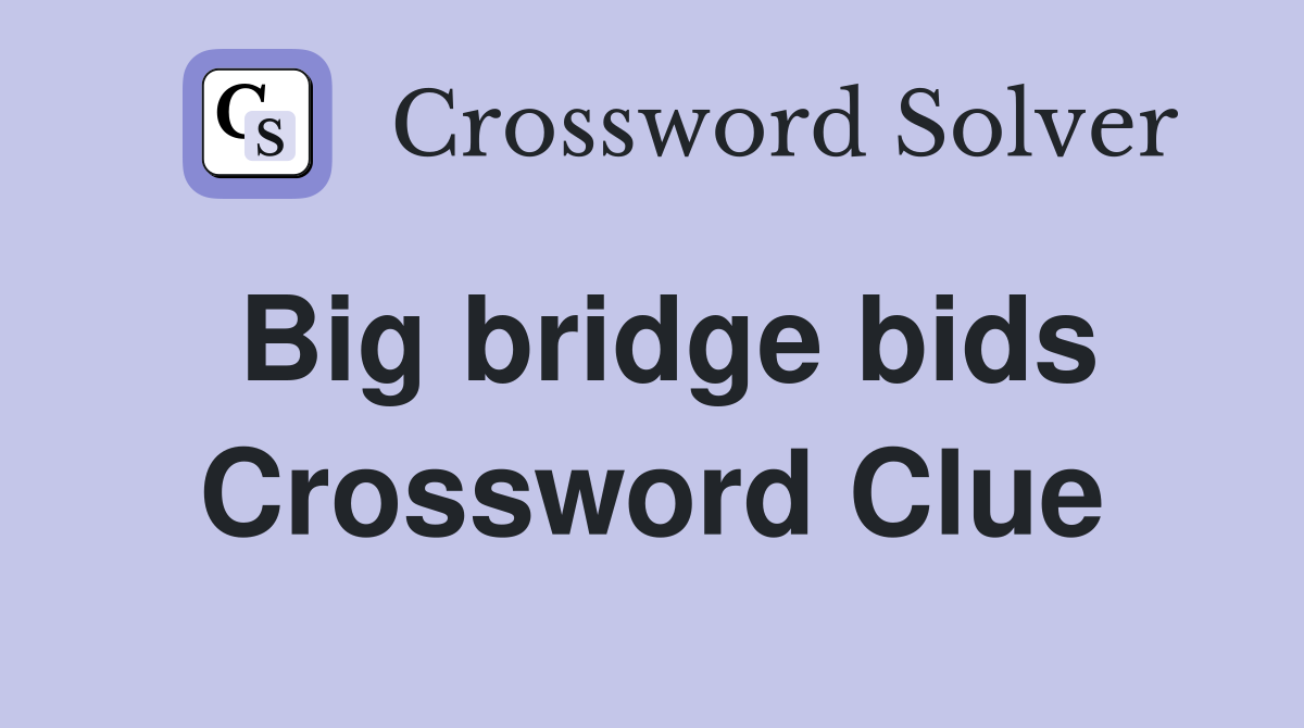 Big bridge bids Crossword Clue