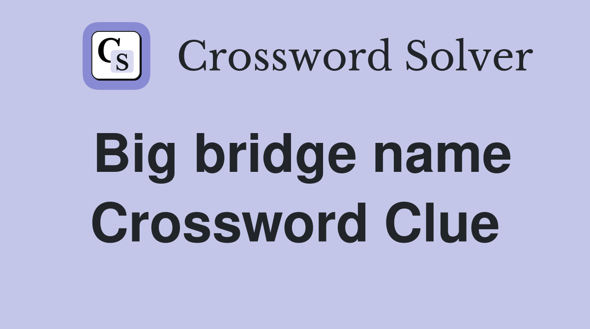 Big bridge name Crossword Clue