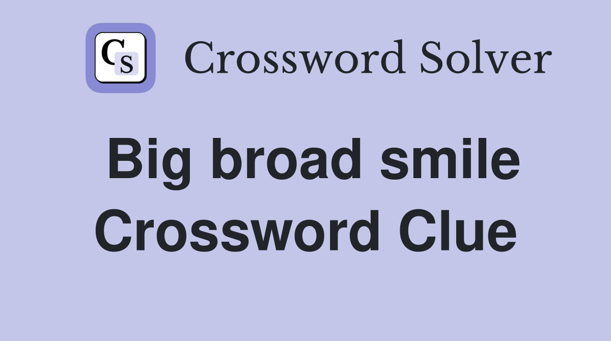 Big broad smile Crossword Clue