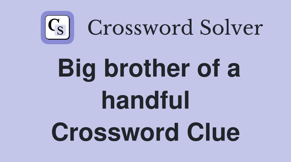 Big brother of a handful Crossword Clue
