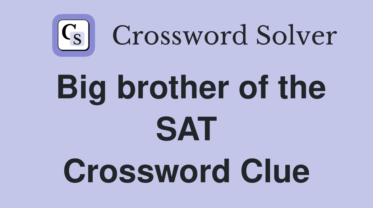 Big brother of the SAT Crossword Clue