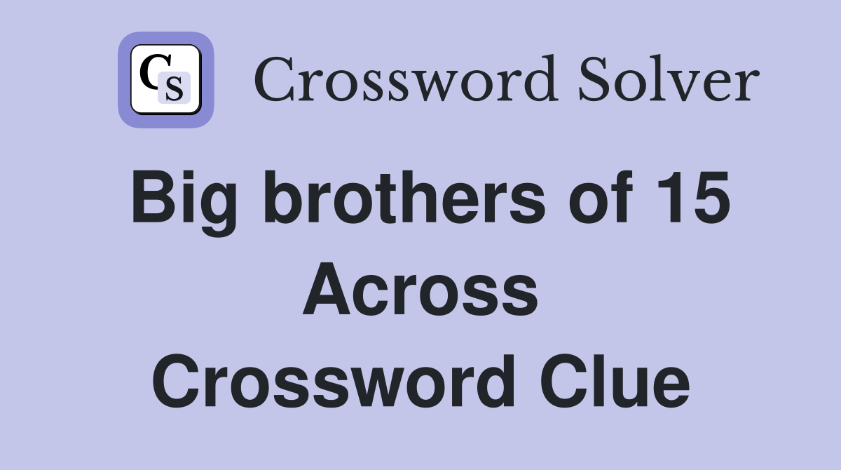 Big brothers of 15 Across Crossword Clue