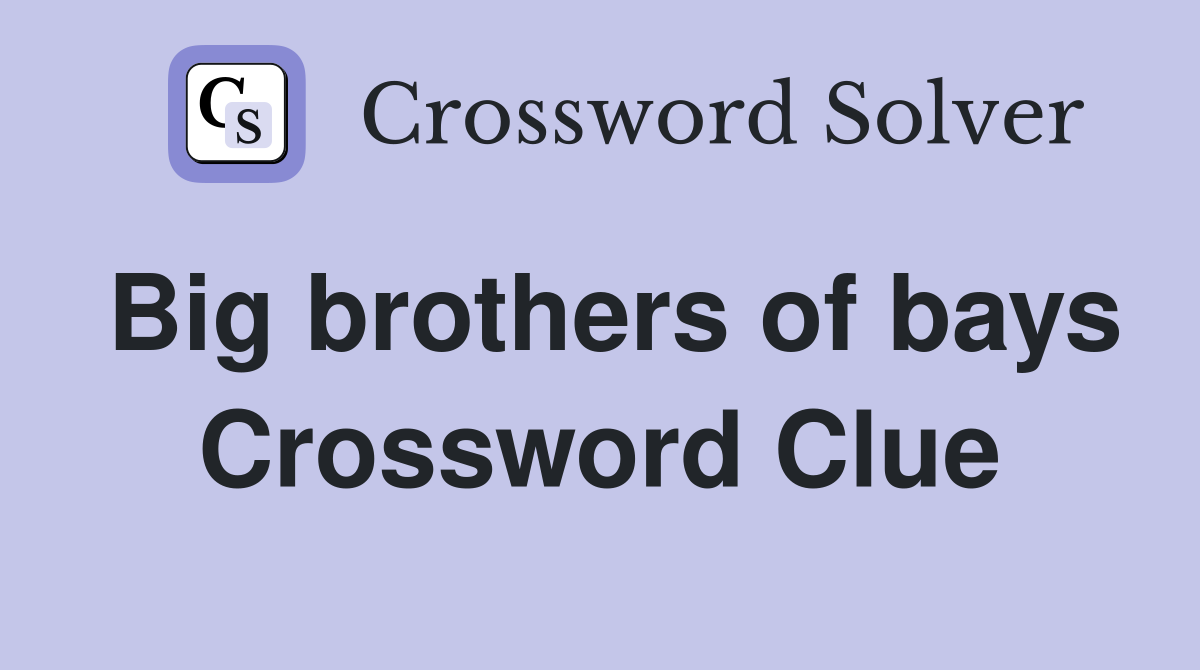 Big brothers of bays Crossword Clue