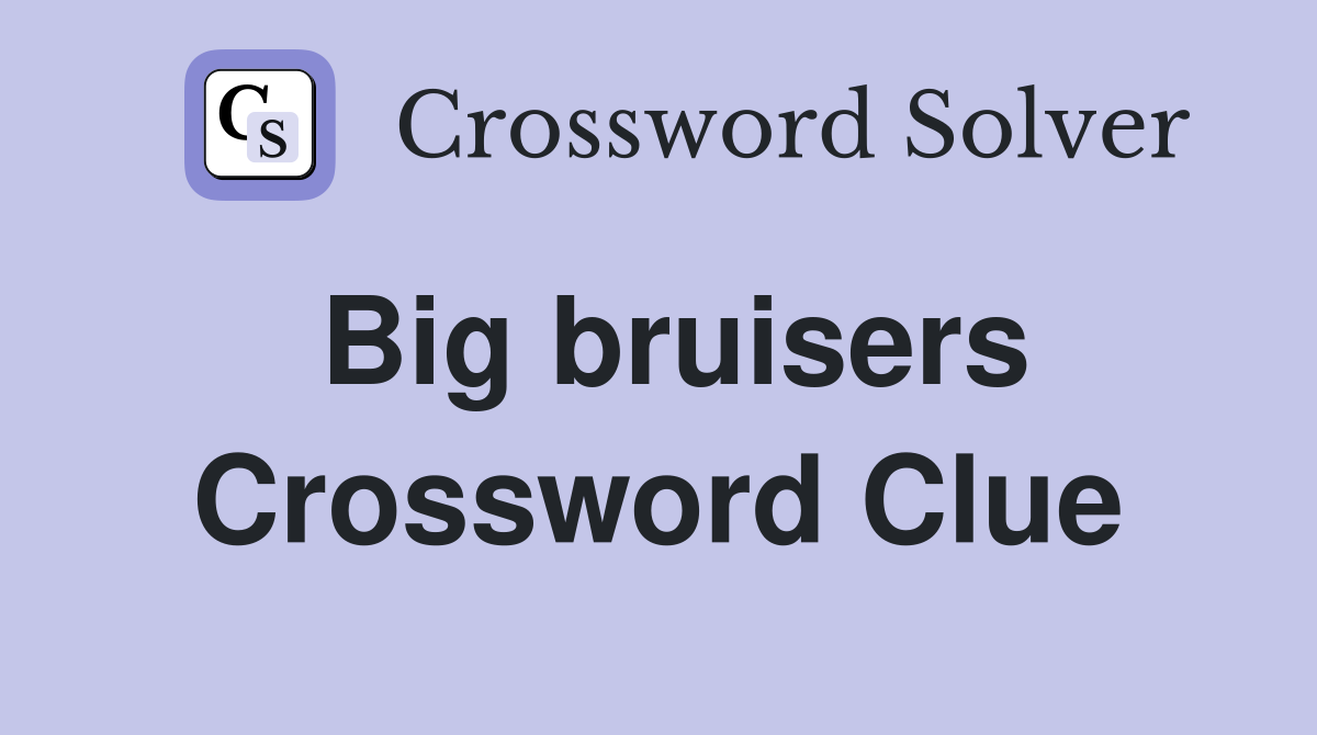 Big bruisers Crossword Clue