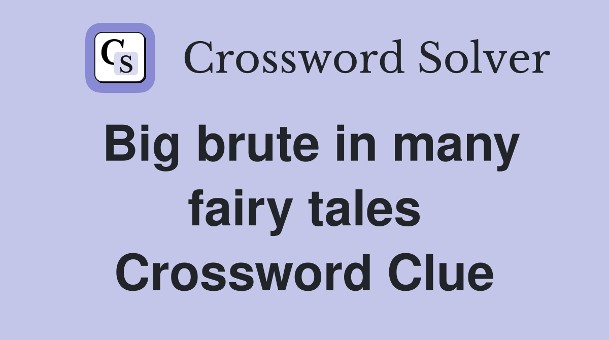 Big brute in many fairy tales Crossword Clue