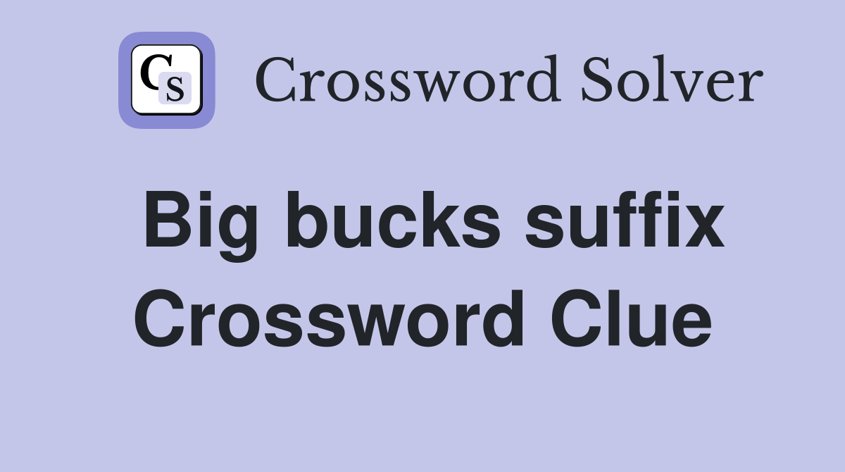 Big bucks suffix Crossword Clue