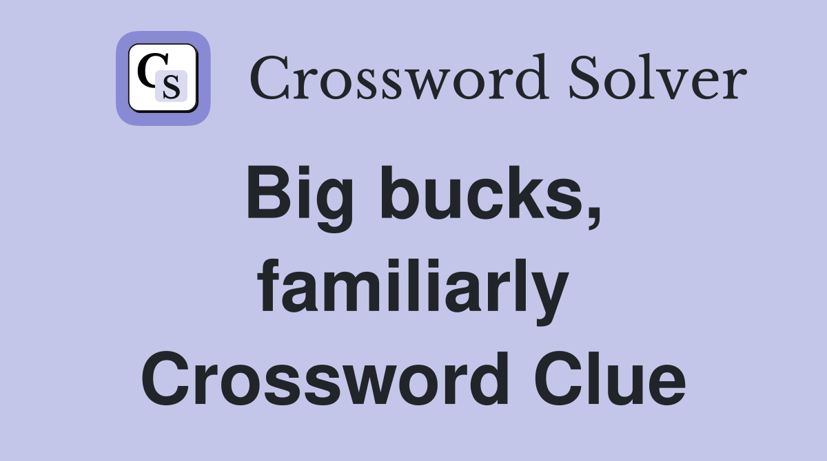 Big bucks, familiarly Crossword Clue