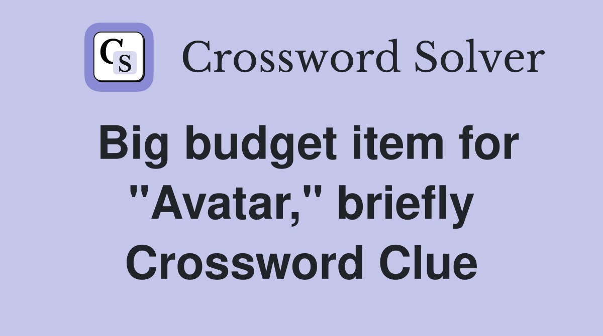 Big budget item for "Avatar," briefly Crossword Clue