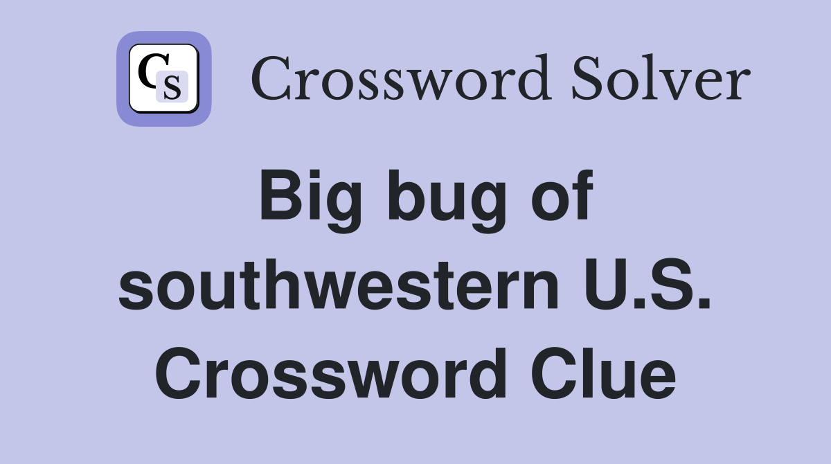 Big bug of southwestern U.S. Crossword Clue