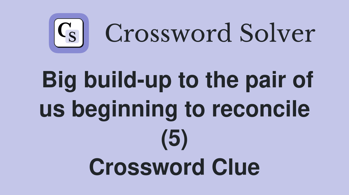 Big build-up to the pair of us beginning to reconcile (5) Crossword Clue