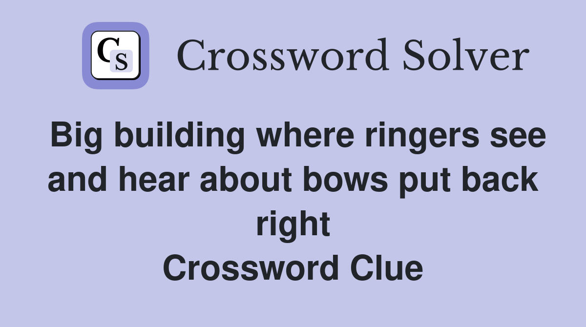 Big building where ringers see and hear about bows put back right Crossword Clue