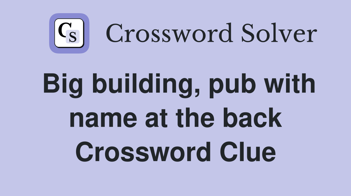 Big building, pub with name at the back Crossword Clue