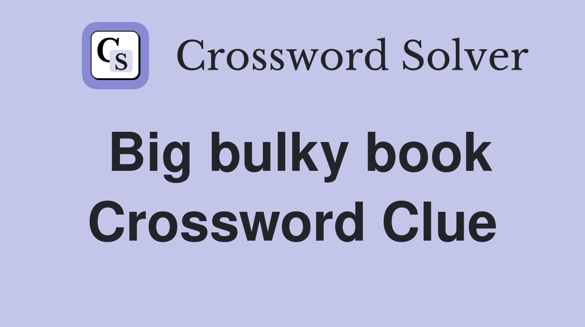 Big bulky book Crossword Clue