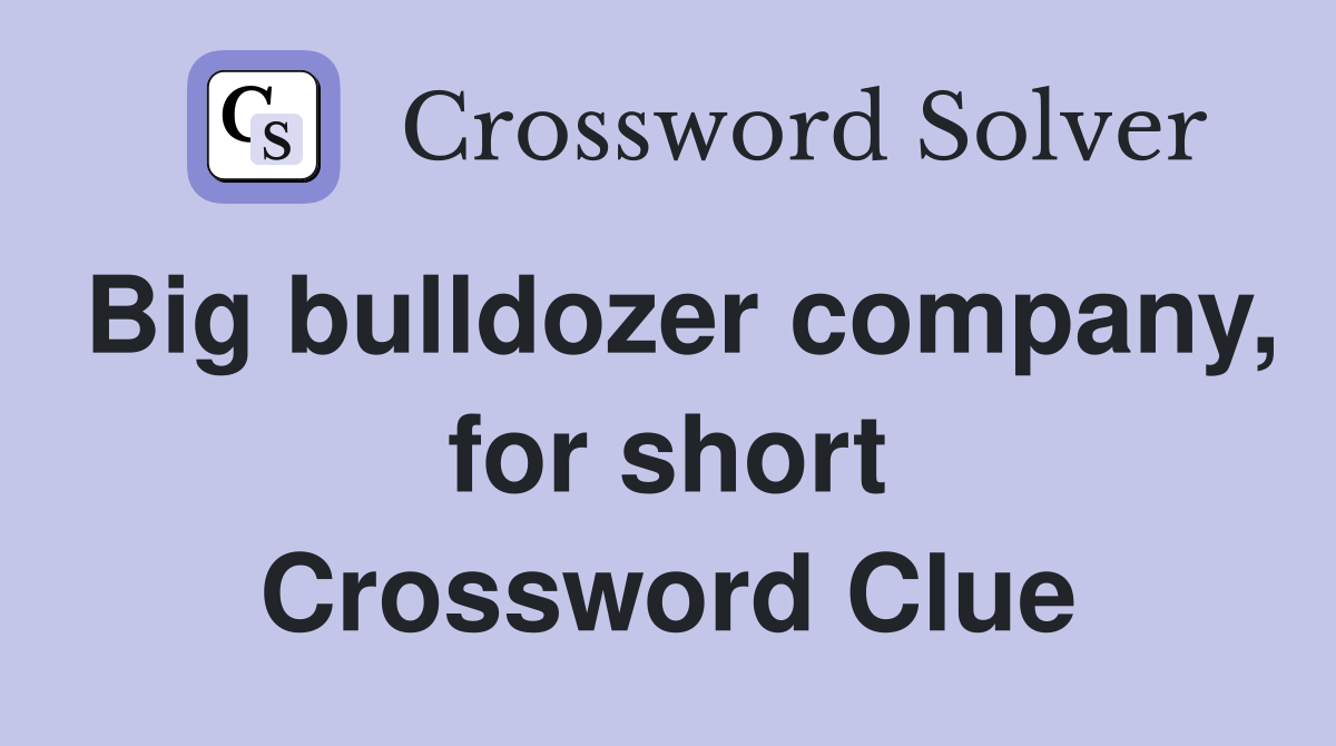 Big bulldozer company, for short Crossword Clue