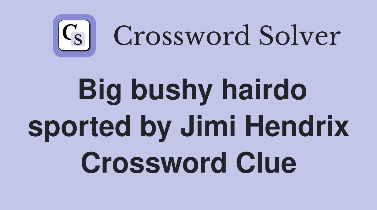 Big bushy hairdo sported by Jimi Hendrix Crossword Clue