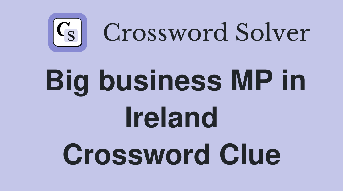 Big business MP in Ireland Crossword Clue