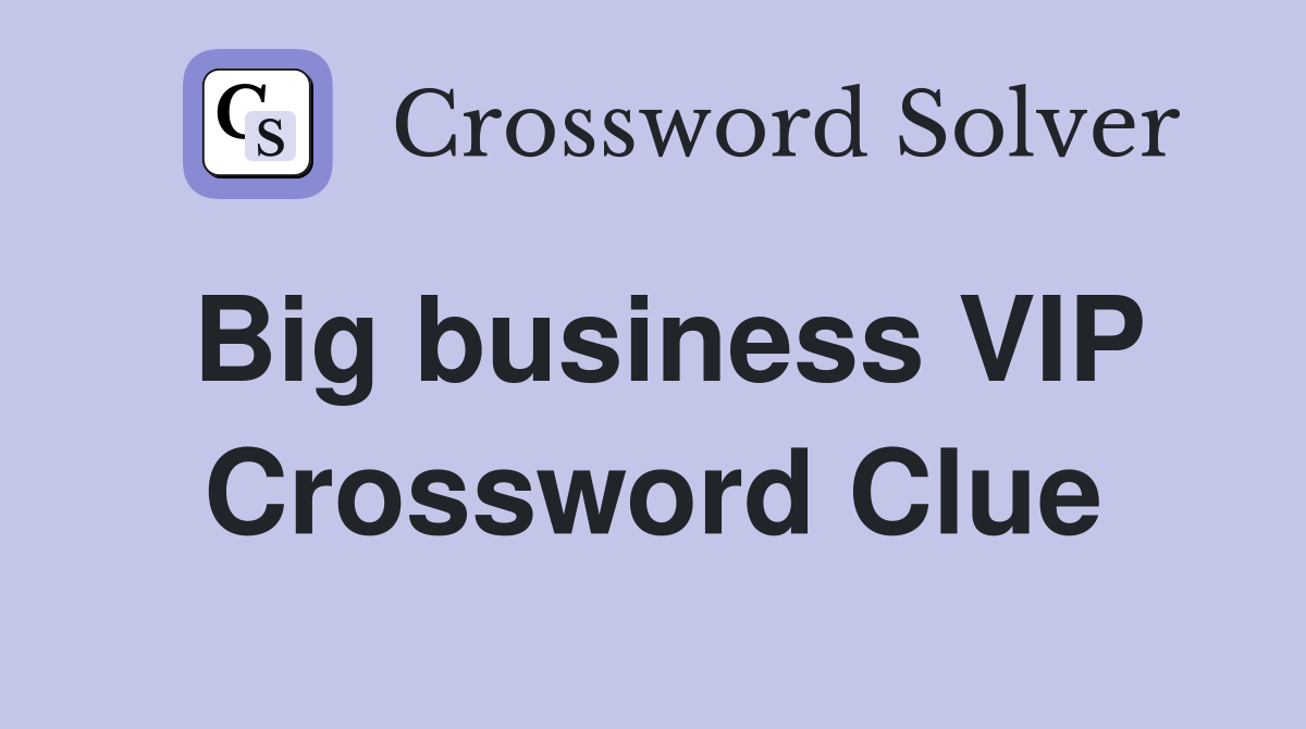 Big business VIP Crossword Clue