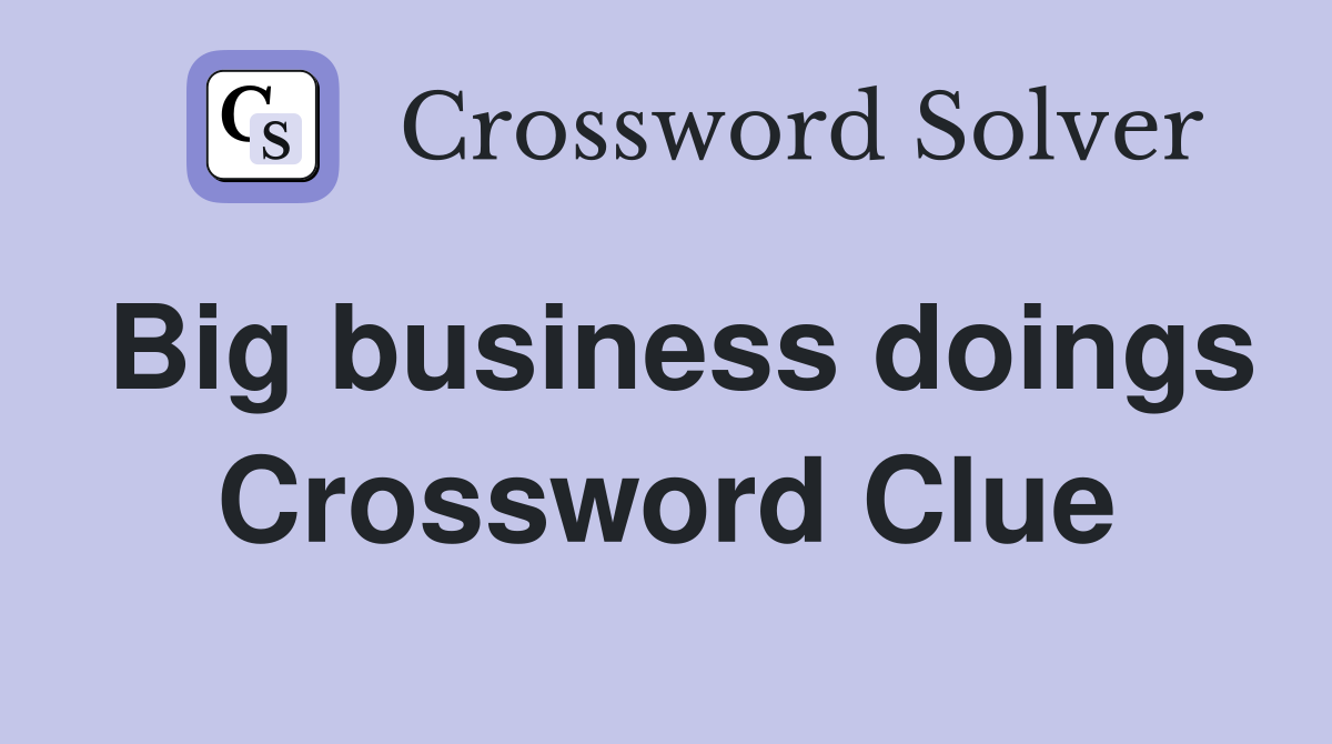 Big business doings Crossword Clue