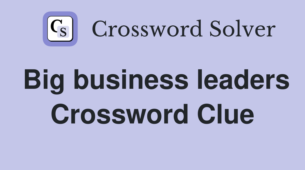 Big business leaders Crossword Clue