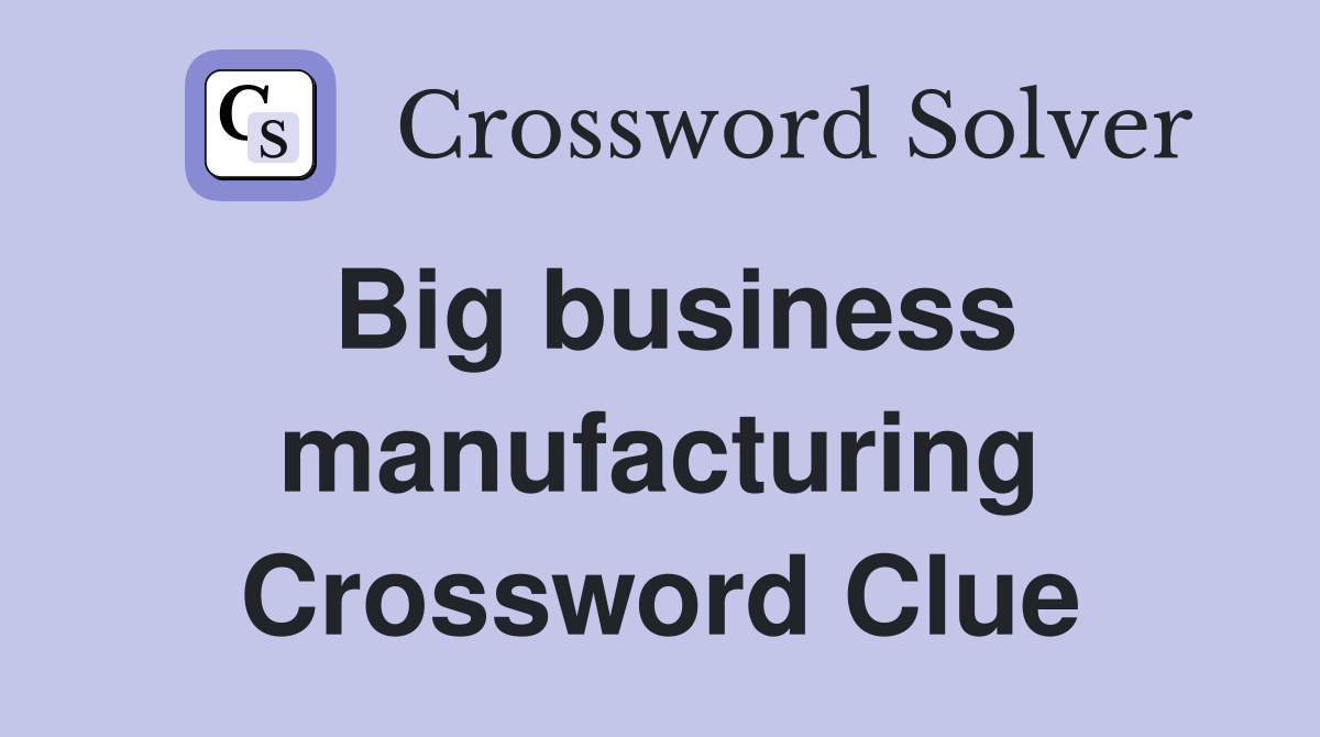 Big business manufacturing Crossword Clue