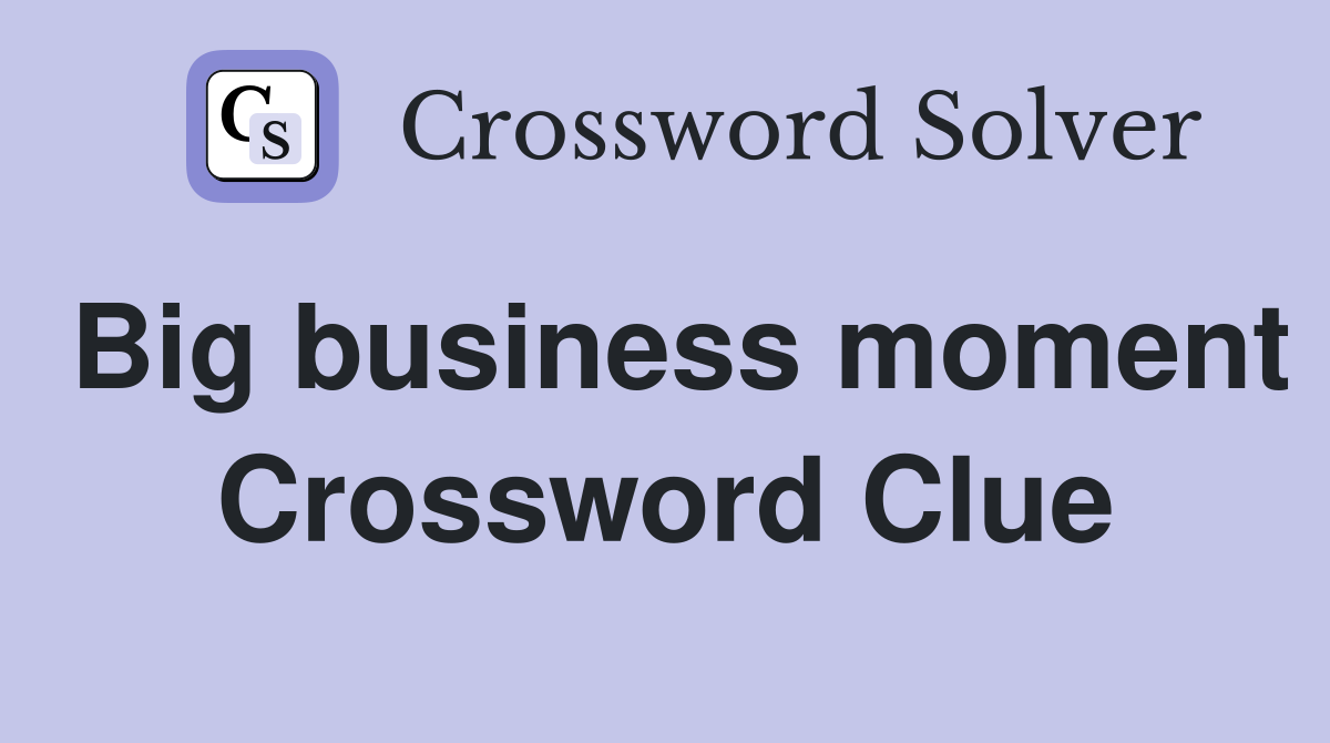 Big business moment Crossword Clue