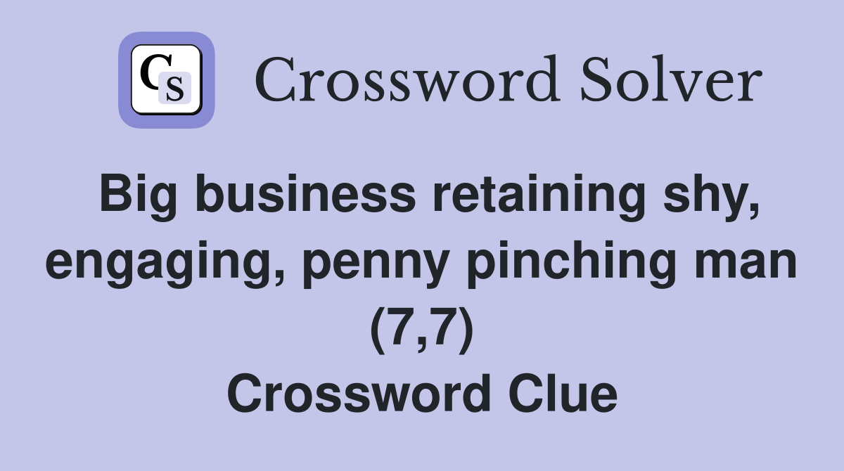 Big business retaining shy, engaging, penny pinching man (7,7) Crossword Clue
