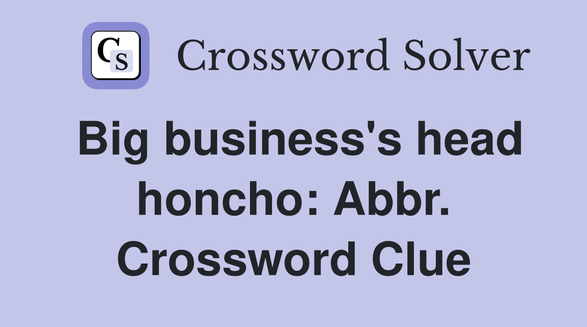 Big business's head honcho: Abbr. Crossword Clue