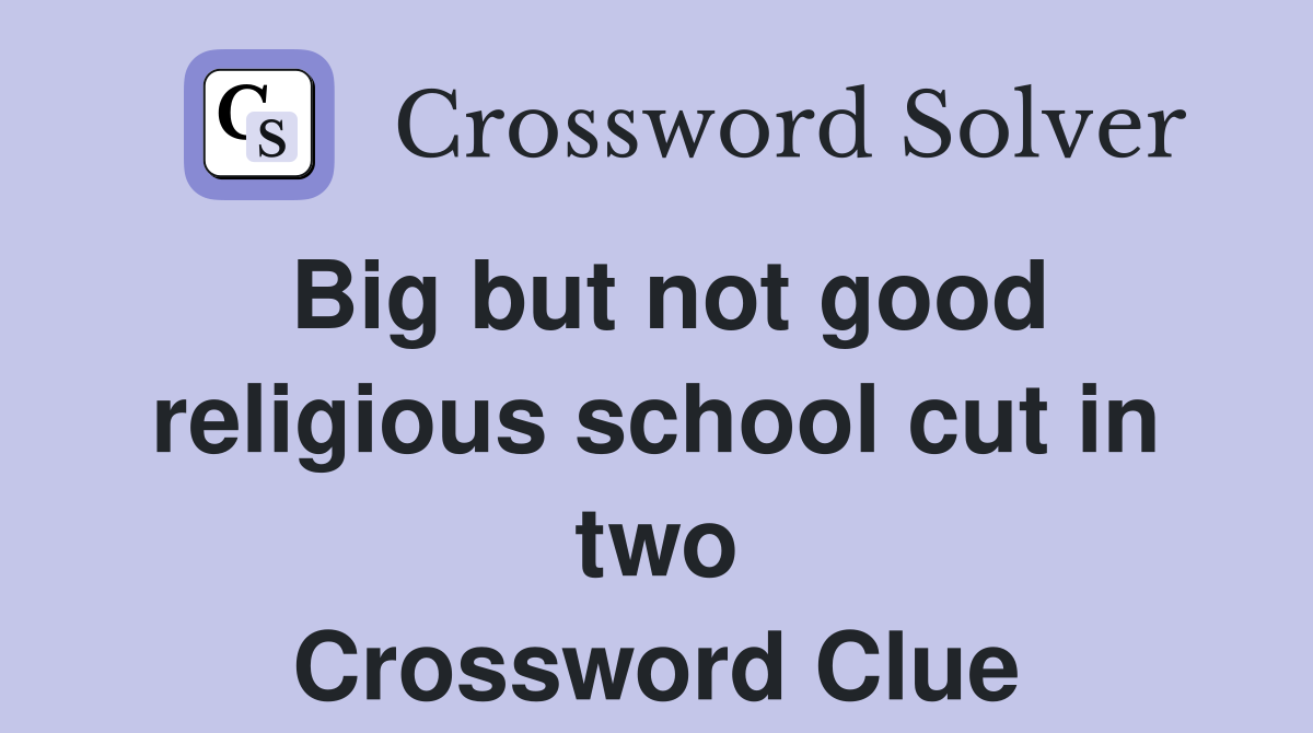 Big but not good religious school cut in two Crossword Clue