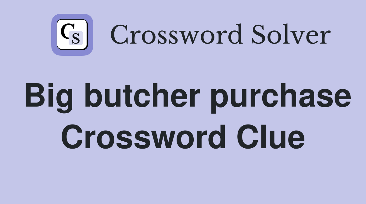 Big butcher purchase Crossword Clue
