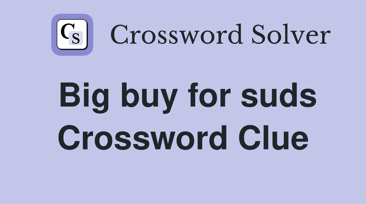 Big buy for suds Crossword Clue