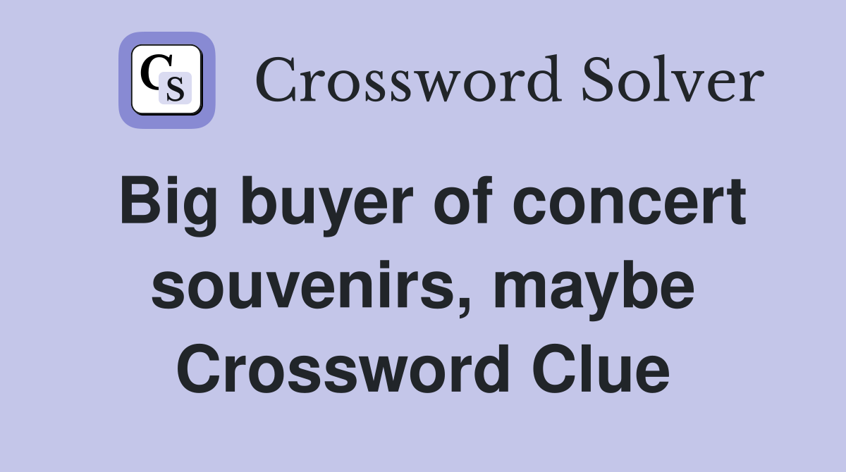 Big buyer of concert souvenirs, maybe Crossword Clue