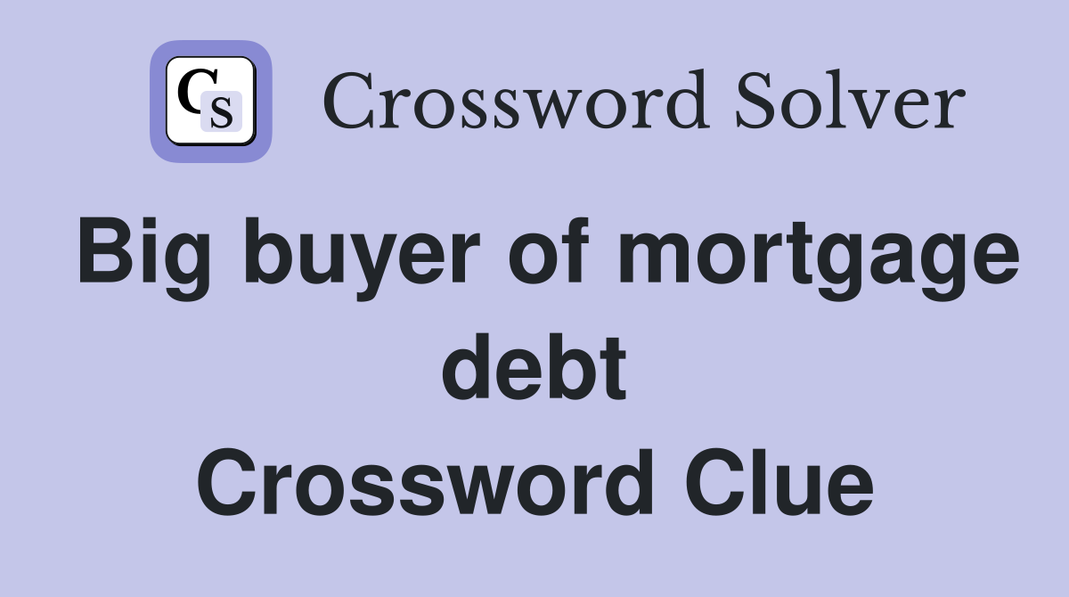 Big buyer of mortgage debt Crossword Clue