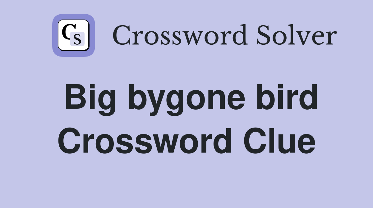 Big bygone bird Crossword Clue