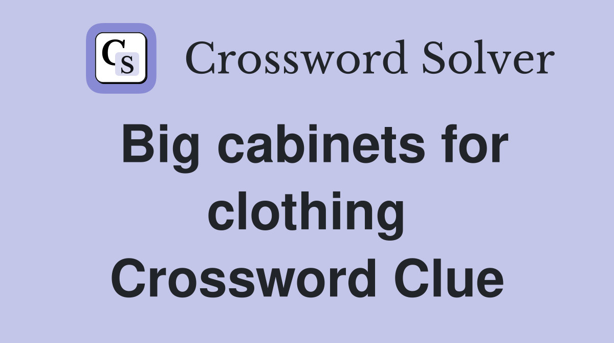 Big cabinets for clothing Crossword Clue