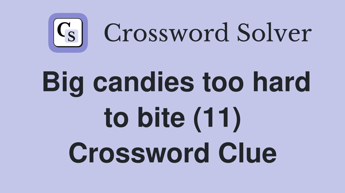 Big candies too hard to bite (11) Crossword Clue