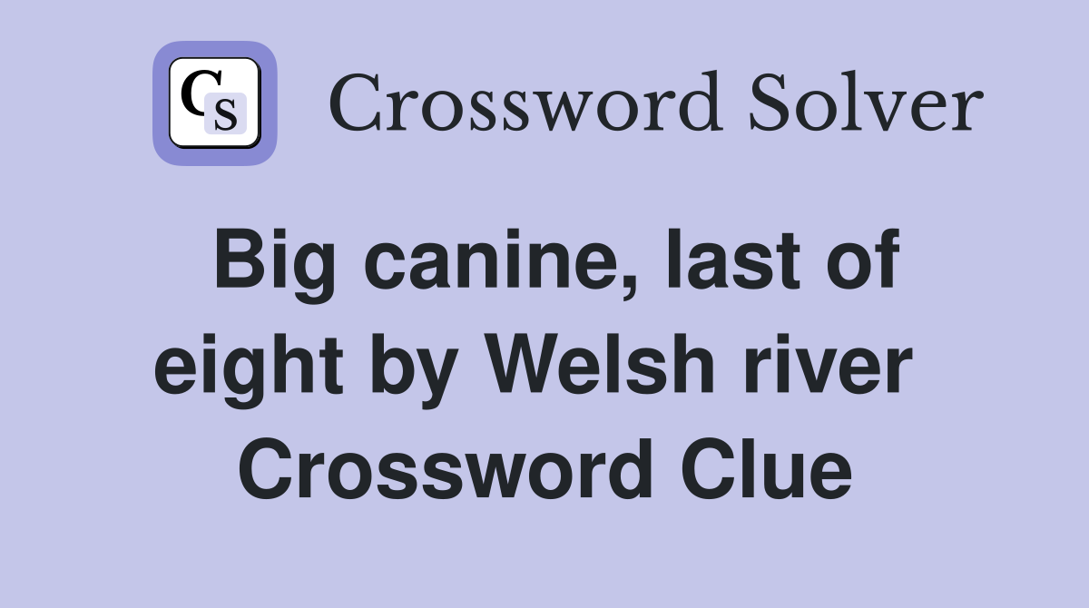 Big canine, last of eight by Welsh river  Crossword Clue