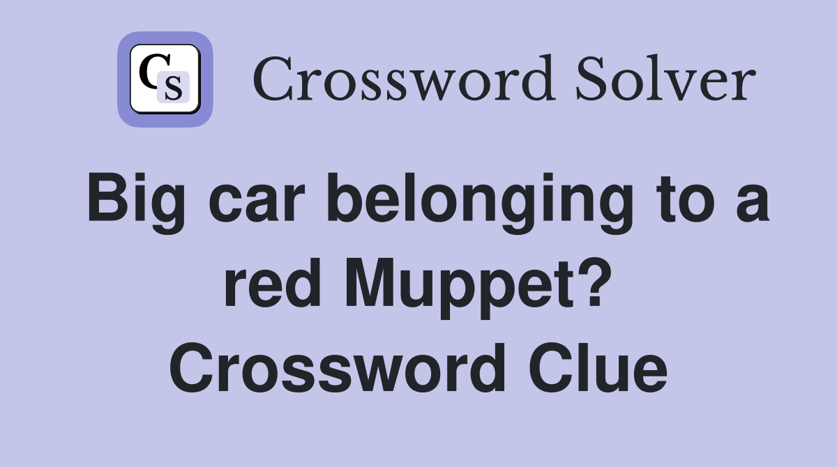 Big car belonging to a red Muppet? Crossword Clue