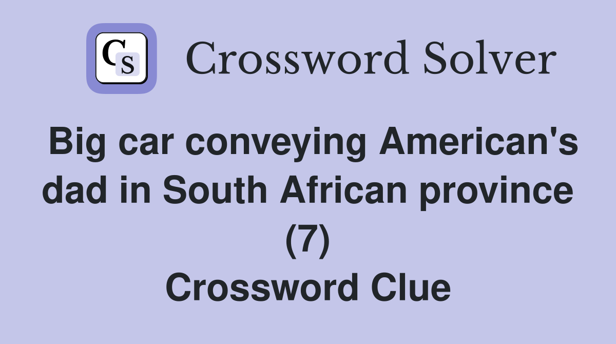 Big car conveying American's dad in South African province (7) Crossword Clue